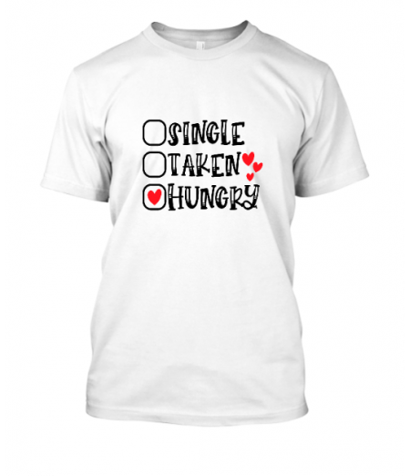 Single, Taken, HUNGRY unisex tshirt