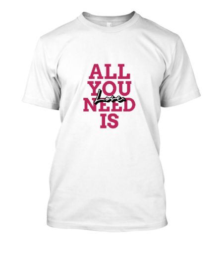 All you need is love tshirt