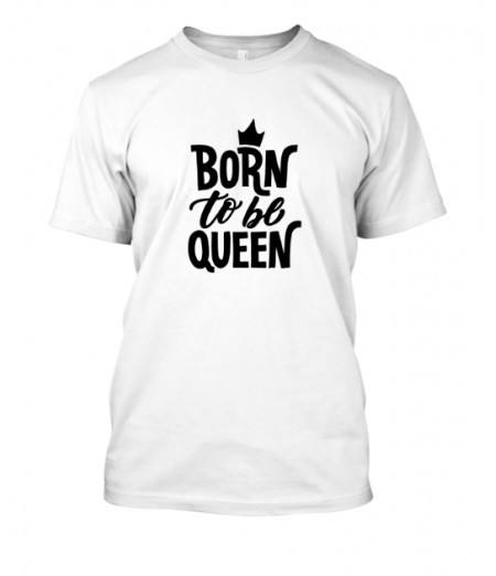 Born to be Queen women tshirt